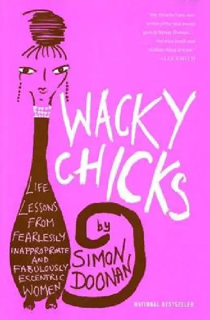 Wacky Chicks: Life Lessons from Fearlessly Inappropriate and Fabulously Eccentric Women by Simon Doonan