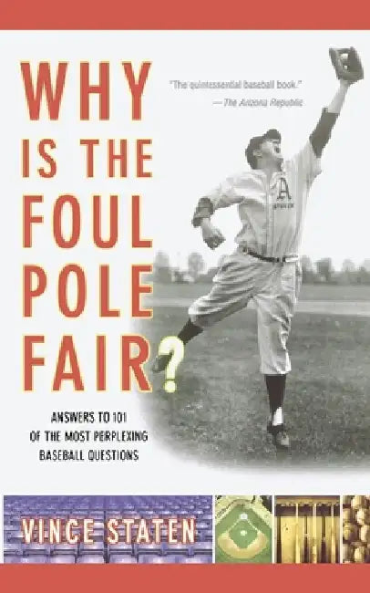 Why Is the Foul Pole Fair?: Answers to 101 of the Most Perplexing Baseball Questions by Vince Staten