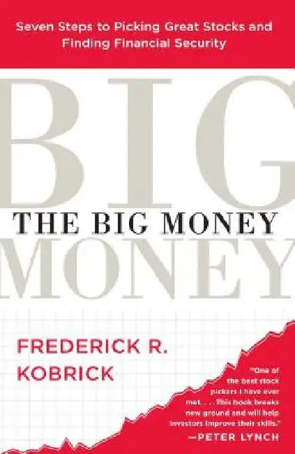 The Big Money: Seven Steps to Picking Great Stocks and Finding Financial Security by Frederick R. Kobrick