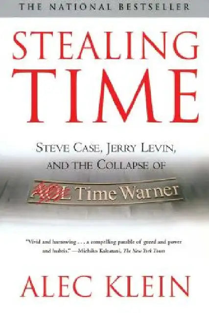Stealing Time: Steve Case, Jerry Levin, and the Collapse of AOL Time Warner by Alec Klein