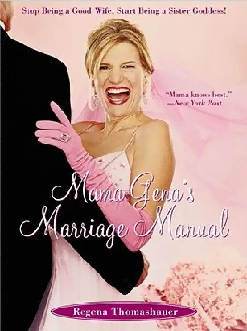 Mama Gena's Marriage Manual: Stop Being a Good Wife, Start Being a Sister Goddess! by Regena Thomashauer