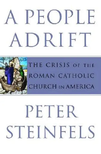 A People Adrift: The Crisis of the Roman Catholic Church in America by Peter Steinfels