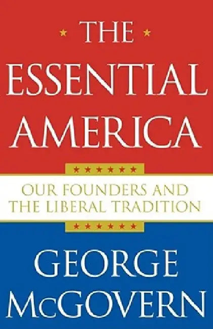 The Essential America: Our Founders and the Liberal Tradition by George McGovern