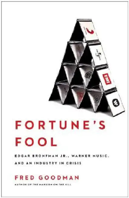 Fortune's Fool: Edgar Bronfman, Jr., Warner Music, and an Industry in Crisis by Fred Goodman