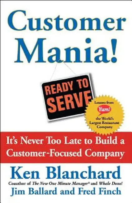 Customer Mania!: It's Never Too Late to Build a Customer-Focused Company by Kenneth Blanchard