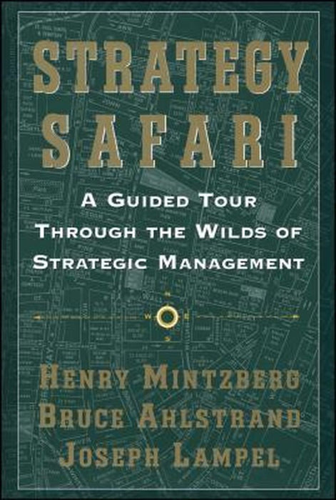 Strategy Safari: A Guided Tour Through the Wilds of Strategic Mangament by Henry Mintzberg