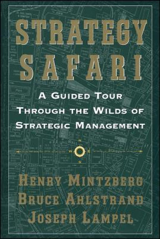Strategy Safari: A Guided Tour Through the Wilds of Strategic Mangament by Henry Mintzberg