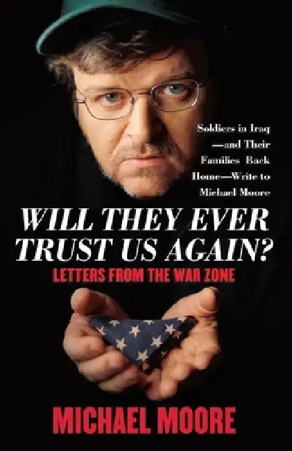 Will They Ever Trust Us Again?: Letters from the War Zone by Michael Moore