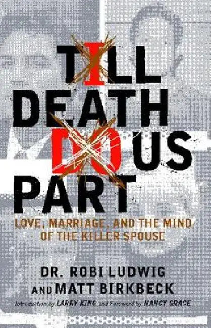 'Till Death Do Us Part: Love, Marriage, and the Mind of the Killer Spouse by Robi Ludwig