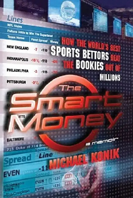 The Smart Money: How the World's Best Sports Bettors Beat the Bookies Out of Millions by Michael Konik