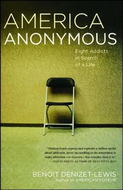 America Anonymous: Eight Addicts in Search of a Life by Benoit Denizet-Lewis
