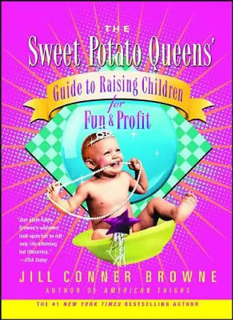 The Sweet Potato Queens' Guide to Raising Children for Fun and Profit by Jill Conner Browne