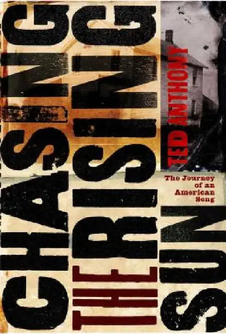 Chasing the Rising Sun: The Journey of an American Song by Ted Anthony