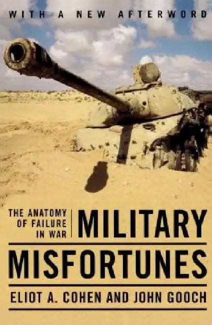 Military Misfortunes: The Anatomy of Failure in War by Eliot a. Cohen