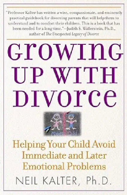 Growing Up with Divorce: Helping Your Child Avoid Immediate and Later Emotional Problems by Neil Kalter