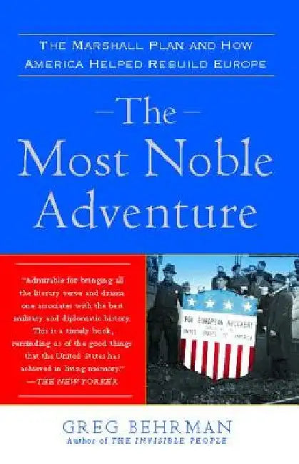 The Most Noble Adventure: The Marshall Plan and How America Helped Rebuild Europe by Greg Behrman