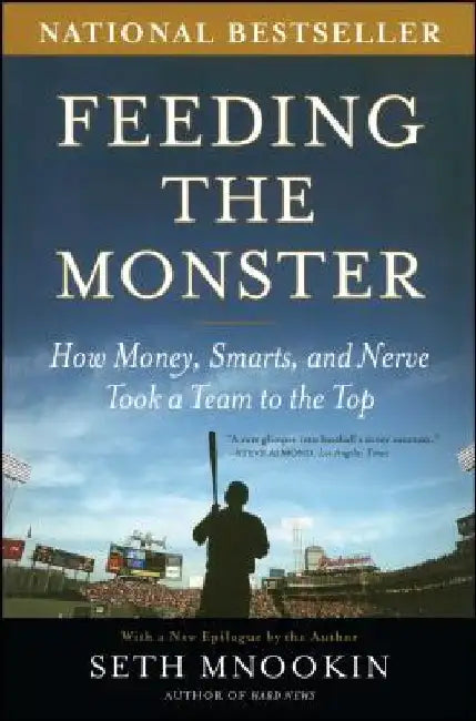 Feeding the Monster: How Money, Smarts, and Nerve Took a Team to the Top by Seth Mnookin