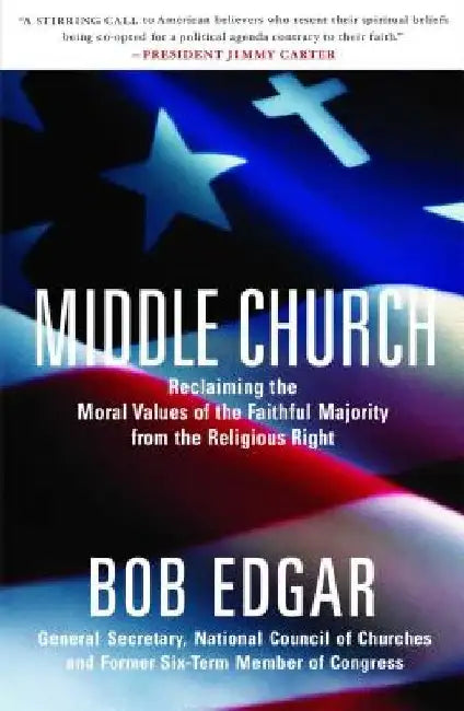 Middle Church: Reclaiming the Moral Values of the Faithful Majority from the Religious Right by Bob Edgar