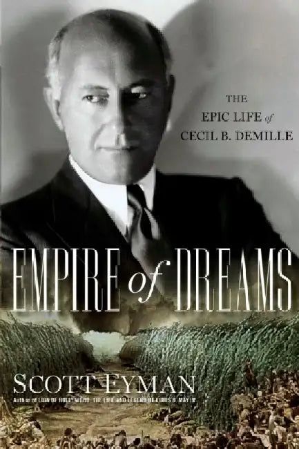 Empire of Dreams: The Epic Life of Cecil B. DeMille by Scott Eyman