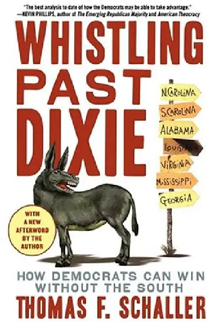 Whistling Past Dixie: How Democrats Can Win Without the South by Thomas F. Schaller