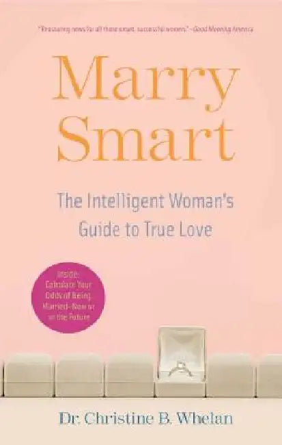 Marry Smart: The Intelligent Woman's Guide to True Love by Christine B. Whelan