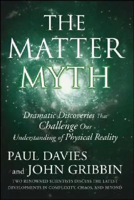 The Matter Myth: Dramatic Discoveries That Challenge Our Understanding of Physical Reality by Paul Davies