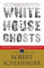 White House Ghosts: Presidents and Their Speechwriters by Robert Schlesinger