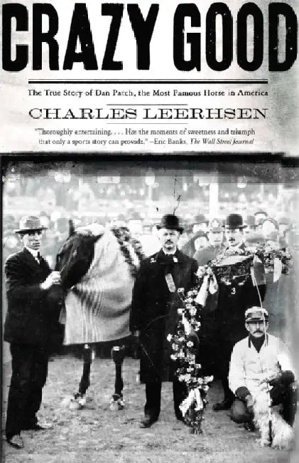 Crazy Good: The True Story of Dan Patch, the Most Famous Horse in America by Charles Leerhsen