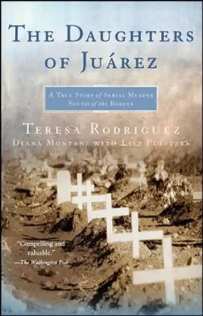 The Daughters of Juarez: A True Story of Serial Murder South of the Border by Teresa Rodriguez