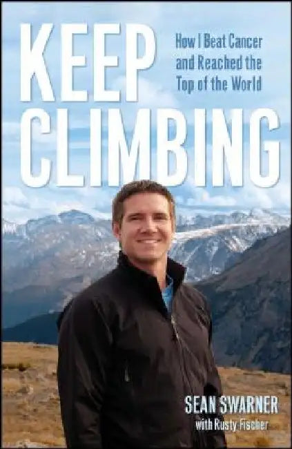 Keep Climbing: How I Beat Cancer and Reached the Top of the World by Sean Swarner