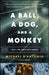 A Ball, a Dog, and a Monkey: 1957 - The Space Race Begins by Michael D'Antonio