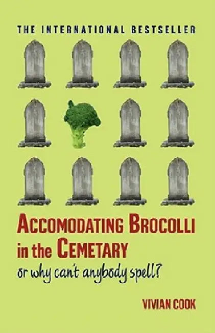 Accomodating Brocolli in the Cemetary: Or Why Can't Anybody Spell by Vivian Cook