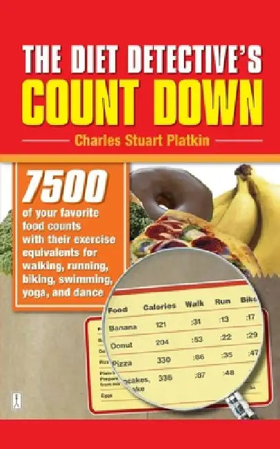 The Diet Detective's Count Down: 7500 of Your Favorite Food Counts with Their Exercise Equivalents for Walking, Running, Biking, Swimming, Yoga, and D by Charles Stuart Platkin