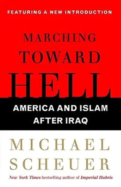Marching Toward Hell by Michael Scheuer