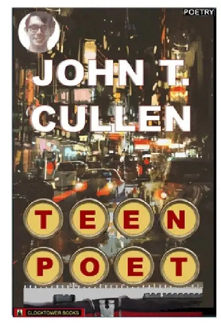 Teen Poet: Selected Poems - Teenage Poet of the Highways by John T. Cullen