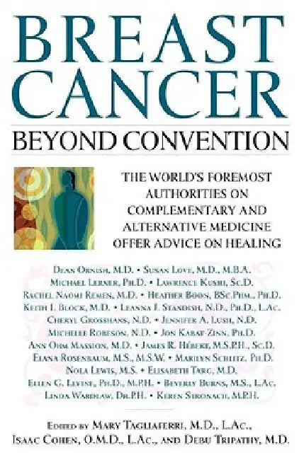 Breast Cancer: Beyond Convention: The World's Foremost Authorities on Complementary and Alternative Medicine Offer Advice on Healing by Mary Tagliaferri