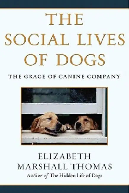 The Social Lives of Dogs: The Grace of Canine Company by Elizabeth Marshall Thomas