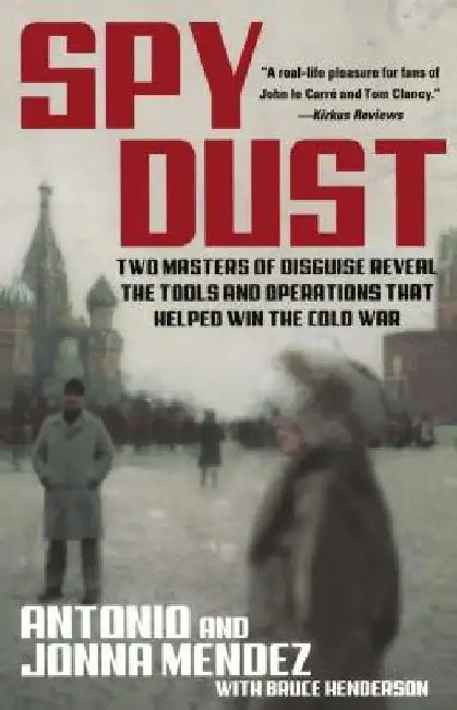 Spy Dust: Two Masters of Disguise Reveal the Tools and Operations That Helped Win the Cold War by Jonna Mendez