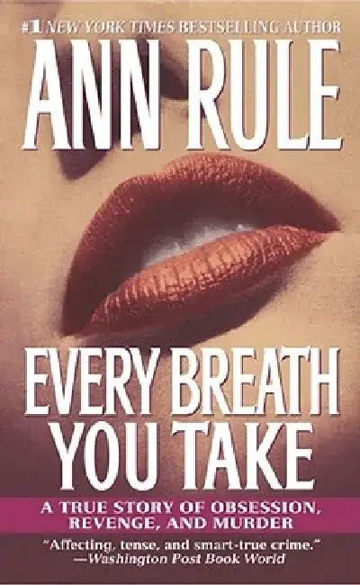 Every Breath You Take: A True Story of Obsession, Revenge, and Murder by Ann Rule