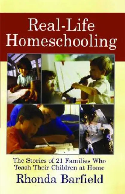 Real-Life Homeschooling: The Stories of 21 Families Who Teach Their Children at Home by Rhonda Barfield