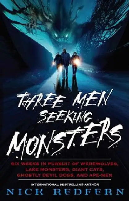 Three Men Seeking Monsters: Six Weeks in Pursuit of Werewolves, Lake Monsters, Giant Cats, Ghostly Devil Dogs, and Ape-Men by Nick Redfern