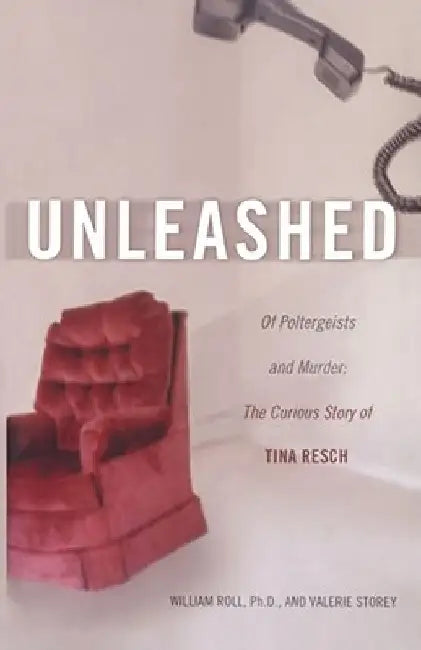 Unleashed: Of Poltergeists and Murder: The Curious Story of Tina Resch by William Roll