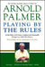 Playing by the Rules: All the Rules of the Game, Complete with Memorable Rulings from Golf's Rich History by Arnold Palmer