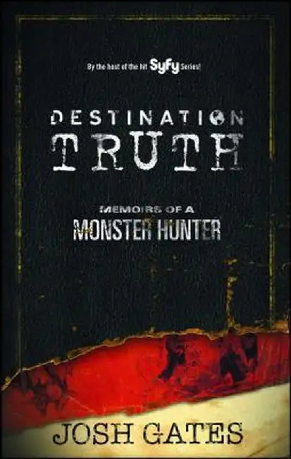 Destination Truth: Memoirs of a Monster Hunter by Josh Gates