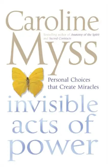 Invisible Acts of Power by Caroline Myss