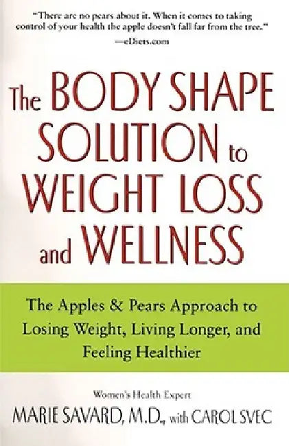 The Body Shape Solution to Weight Loss and Wellness: The Apples & Pears Approach to Losing Weight, Living Longer, and Feeling Healthier by Marie Savard