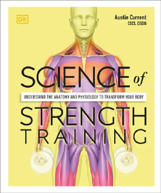 Science of Strength Training: Understand the Anatomy and Physiology to Transform Your Body by DK
