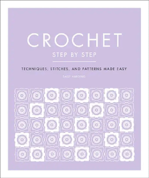 Crochet Step by Step: Techniques, Stitches, and Patterns Made Easy by DK