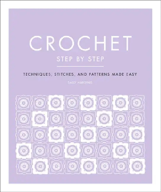 Crochet Step by Step: Techniques, Stitches, and Patterns Made Easy by DK
