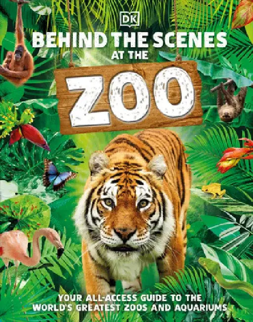 Behind the Scenes at the Zoo: Your All-Access Guide to the World's Greatest Zoos and Aquariums by Dk